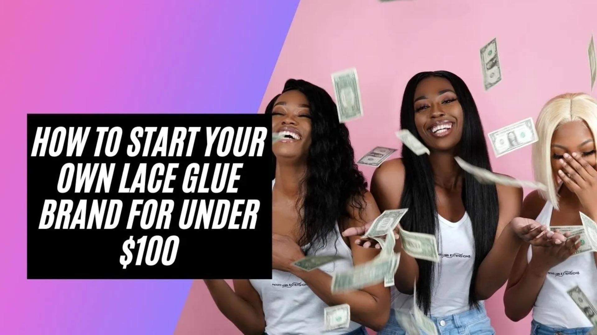 How To Start Your Own Budget-Friendly Lace Glue Brand