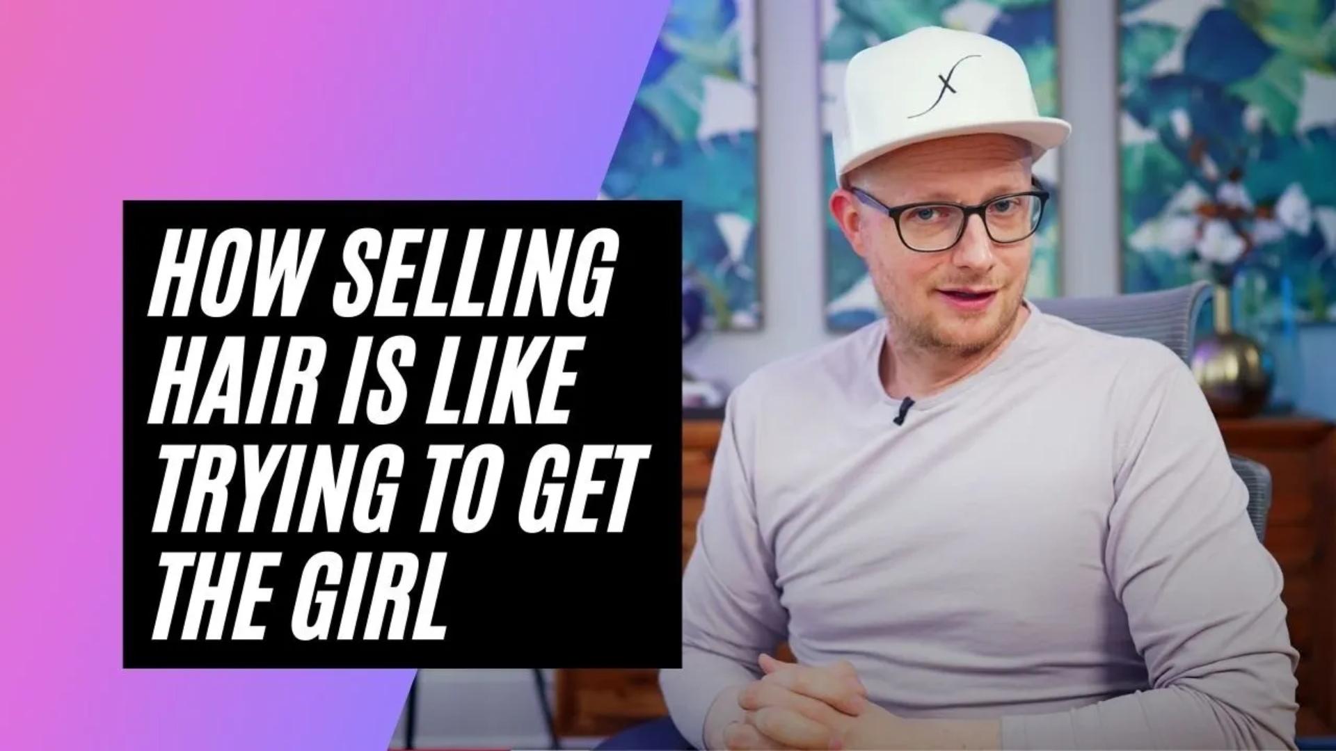 How Selling Hair is Like Trying to Get the Girl: How to Warm up Your Audience